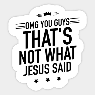 OMG you guys thats not what Jesus said Sticker